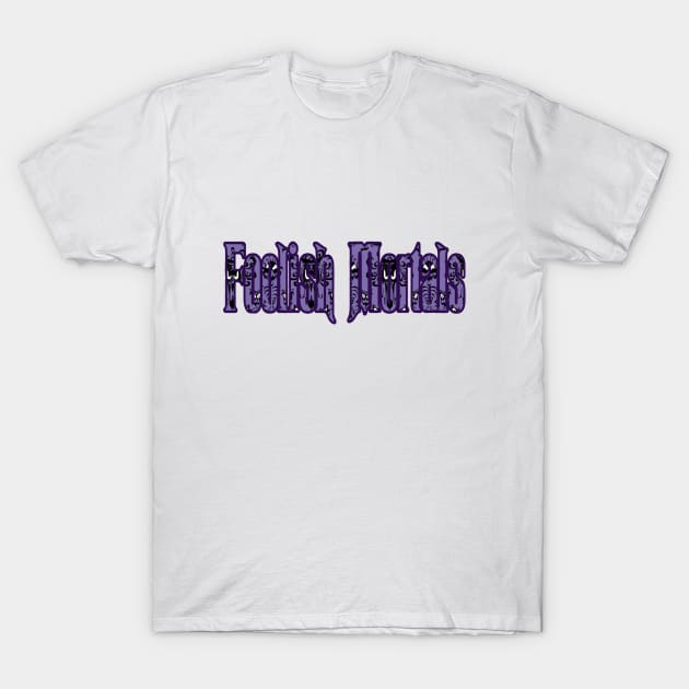 Foolish Mortals T-Shirt by magicmirror